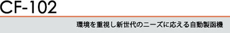 環境を重視し新世代のニーズに応える自動製函機 CF-102