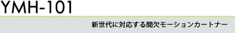 新世代に対応する間欠モーションカートナー YMH-101