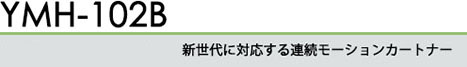 新世代に対応する連続モーションカートナー YMH-102B